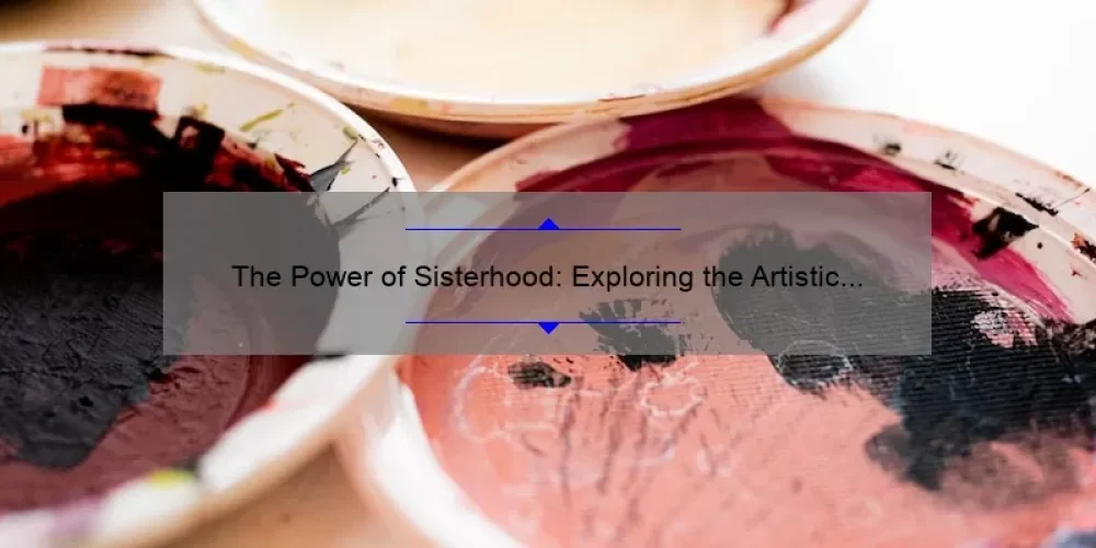 The Power of Sisterhood: Exploring the Artistic Movement of Dada