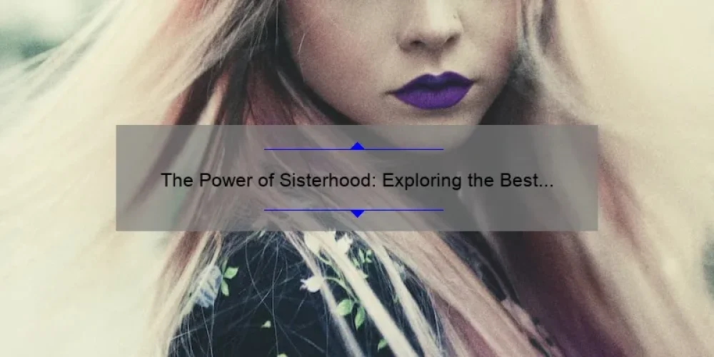 The Power of Sisterhood: Exploring the Best Netflix Shows Celebrating Female Bonds