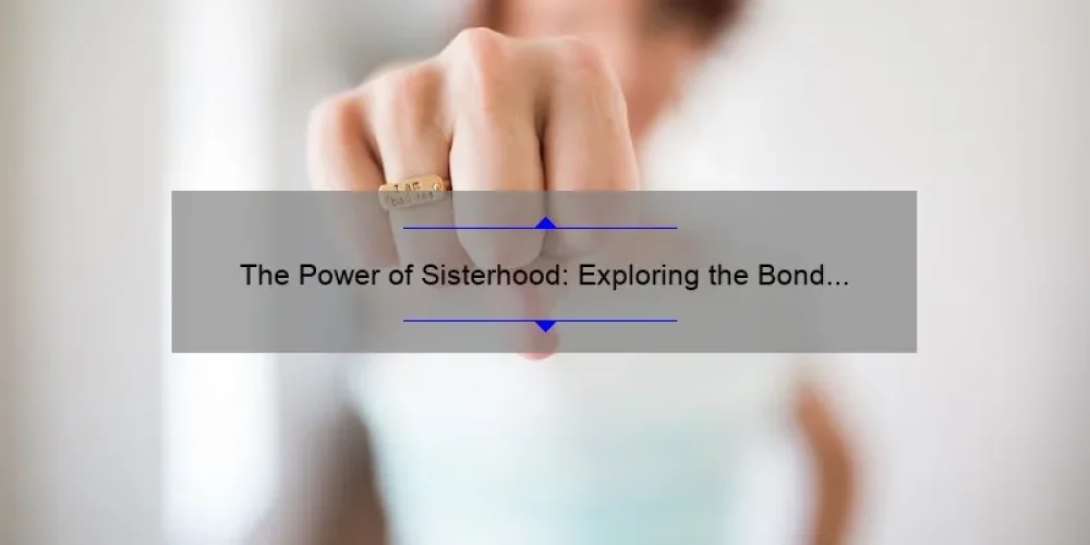 The Power of Sisterhood: Exploring the Bond of This Band of Sisters