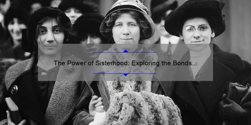 The Power of Sisterhood: Exploring the Bonds and Connections of Women in Our Sisterhood Series