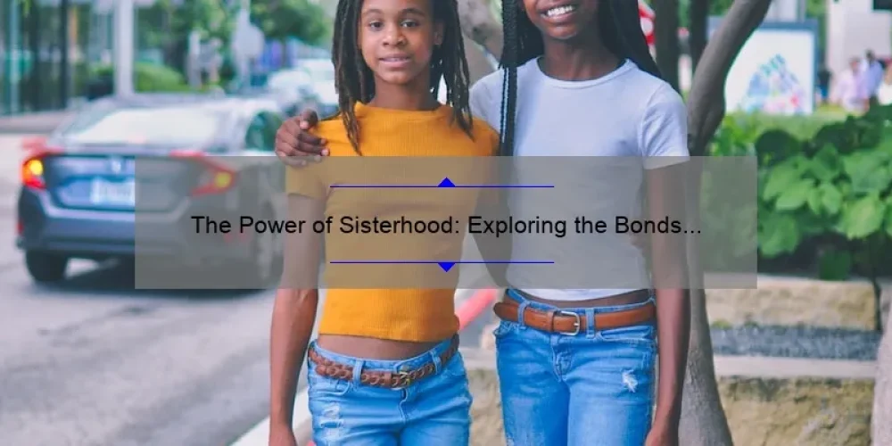 The Power of Sisterhood: Exploring the Bonds of Zeta Sisters
