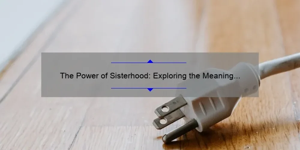 The Power of Sisterhood: Exploring the Meaning Behind The Sisterhood CD
