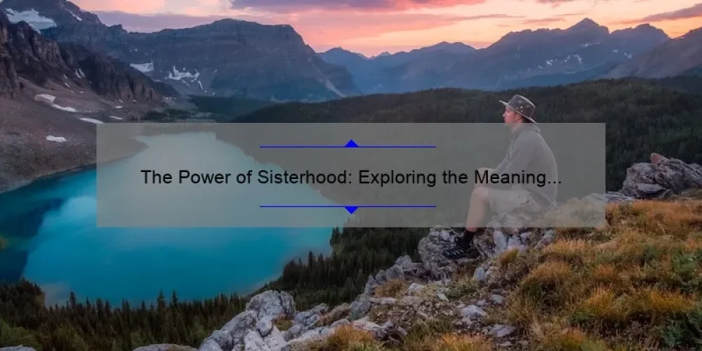 The Power of Sisterhood: Exploring the Meaning Behind Yaya Sisterhood Names