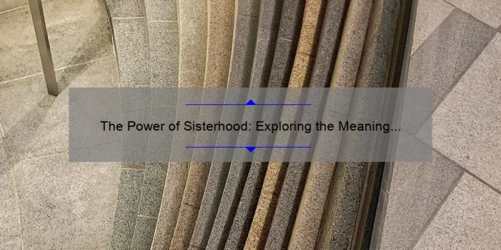 The Power of Sisterhood: Exploring the Meaning Behind the Sisterhood of the Traveling Pants