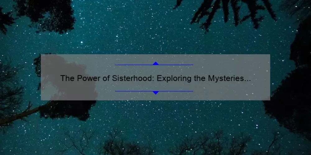 The Power of Sisterhood: Exploring the Mysteries of ‘The Sisterhood of the Night’