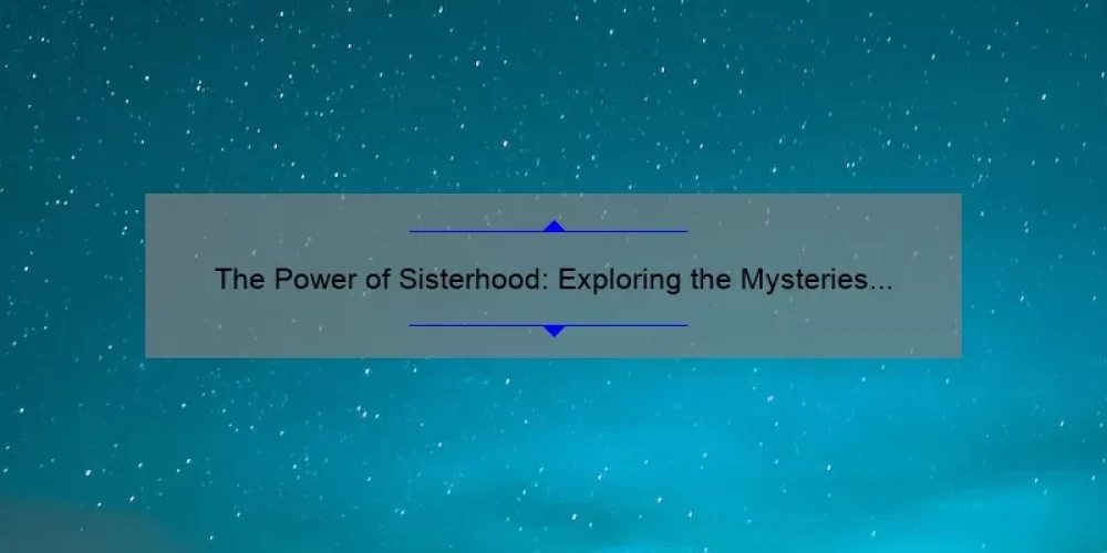 The Power of Sisterhood: Exploring the Mysteries of the Night