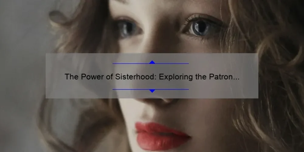 The Power of Sisterhood: Exploring the Patron Saint of Female Bonding
