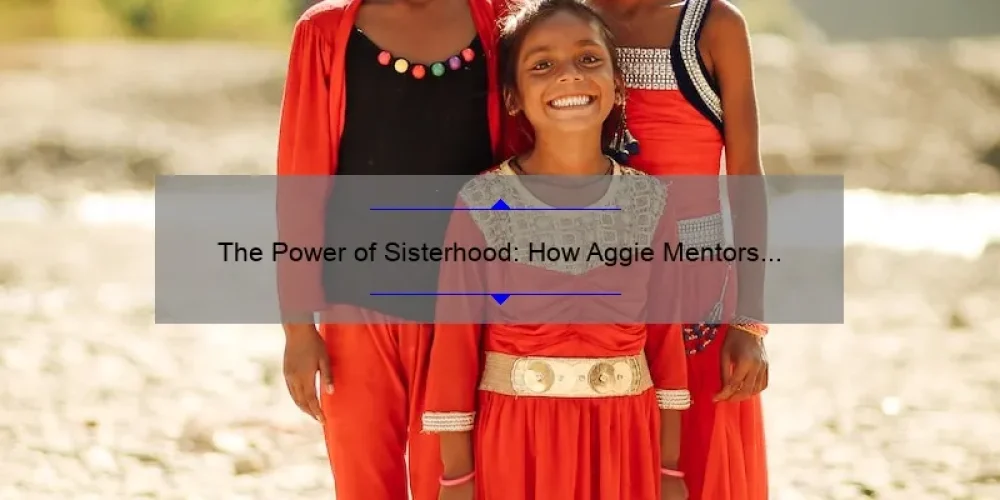 The Power of Sisterhood: How Aggie Mentors are Changing Lives