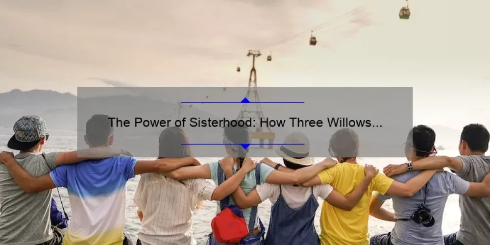 The Power of Sisterhood: How Three Willows Flourished Together