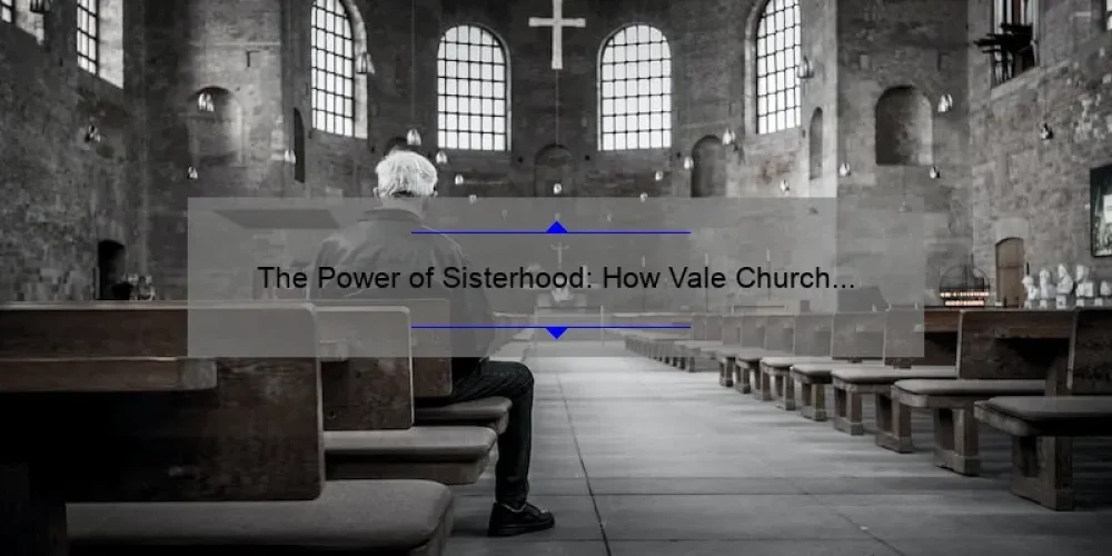 The Power of Sisterhood: How Vale Church is Empowering Women through Community and Faith