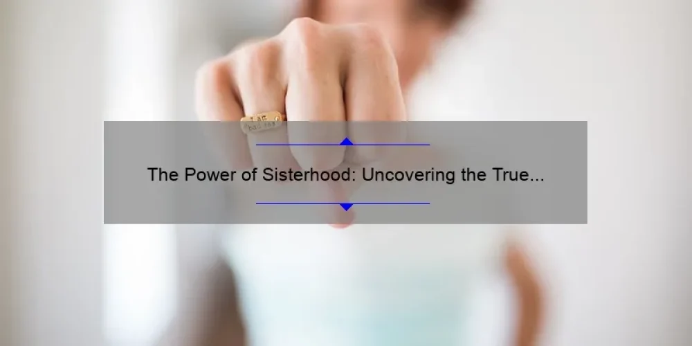 The Power of Sisterhood: Uncovering the True Meaning Behind the Bond