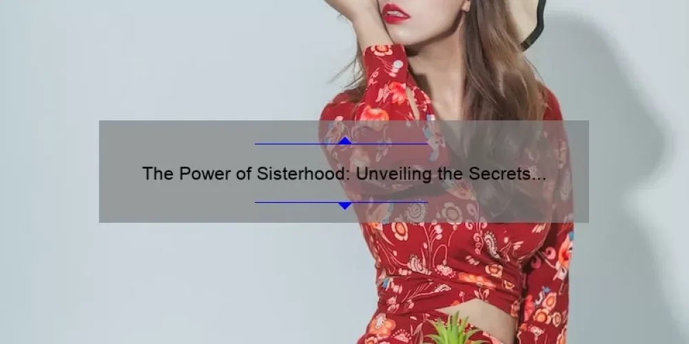The Power of Sisterhood: Unveiling the Secrets of Female Bonding