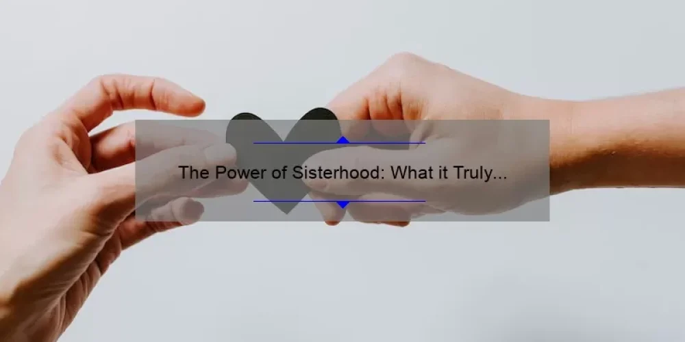 The Power Of Sisterhood: What It Truly Means To Support And Empower ...