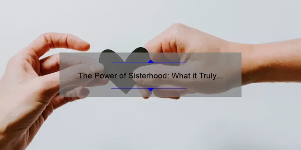 The Power of Sisterhood: What it Truly Means to Support and Empower Each Other