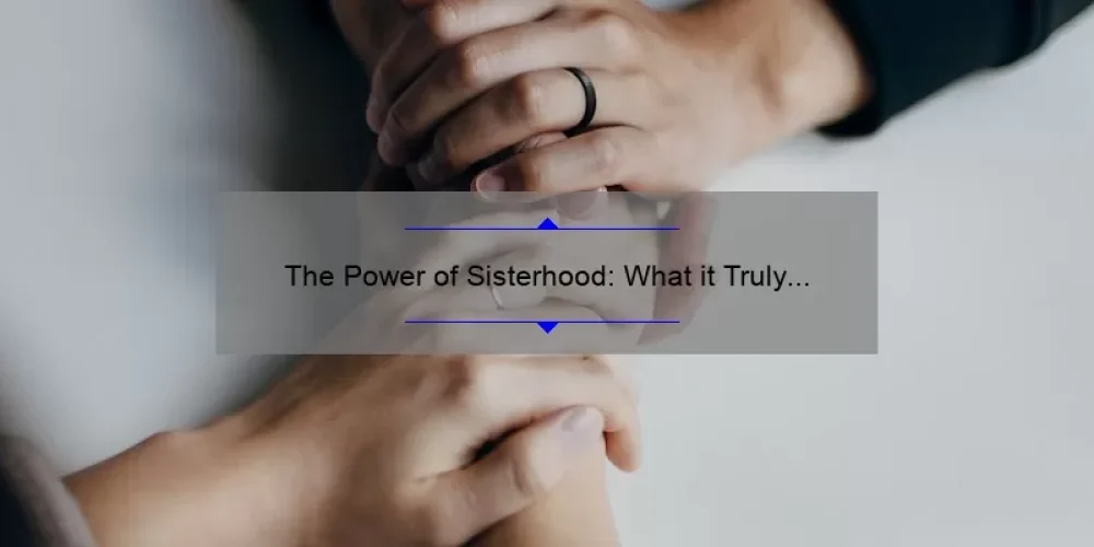The Power of Sisterhood: What it Truly Means to Support and Empower Each Other