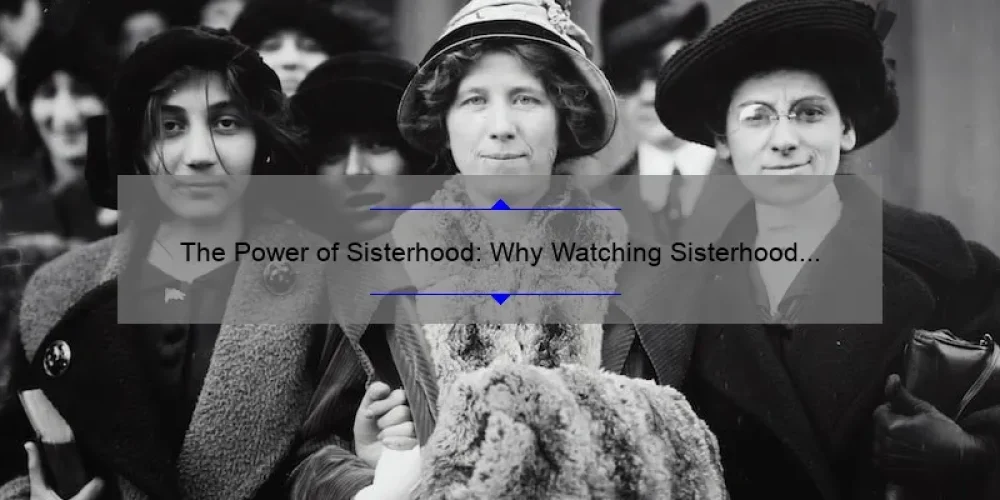 The Power of Sisterhood: Why Watching Sisterhood Movies Can Empower Women