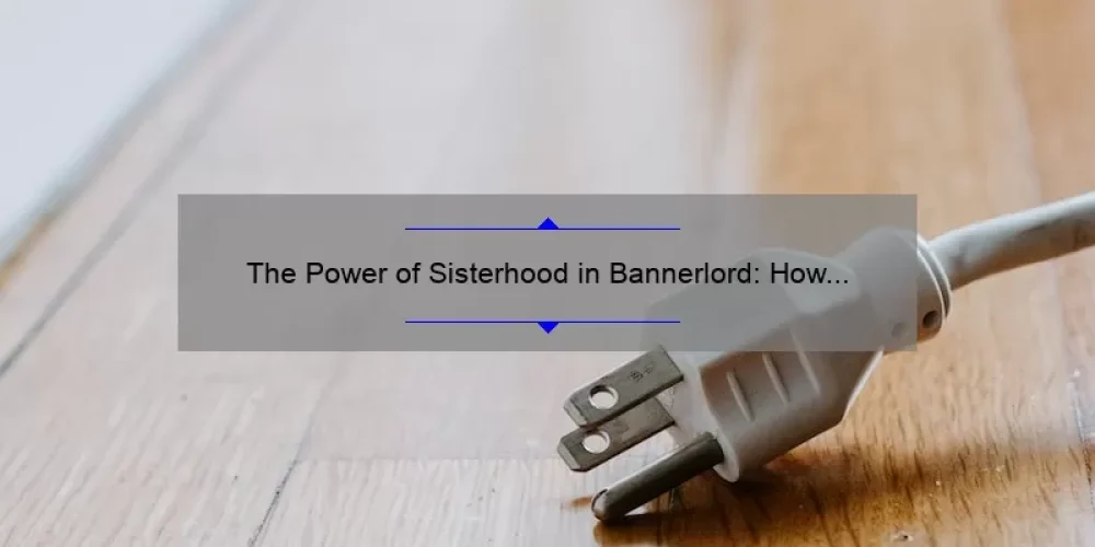 The Power of Sisterhood in Bannerlord: How Followers Can Make or Break Your Game