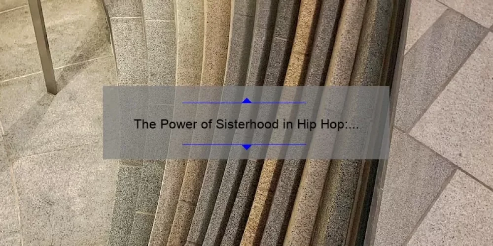 The Power of Sisterhood in Hip Hop: Exploring the Women of the Industry