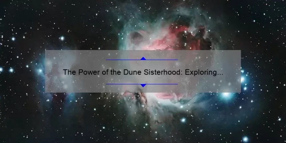 The Power of the Dune Sisterhood: Exploring the Bonds and Strengths of Women in Frank Herbert’s Dune Universe