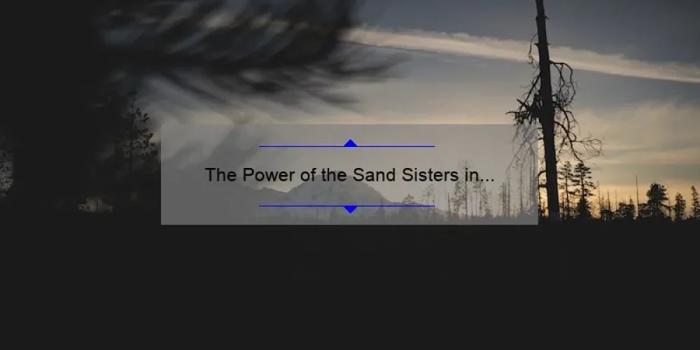 The Power of the Sand Sisters in Game of Thrones: A Closer Look