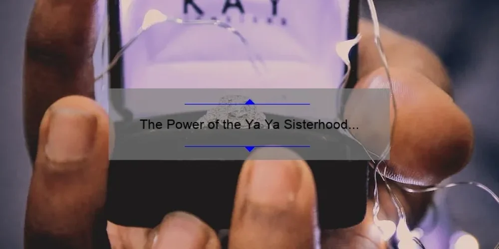The Power of the Ya Ya Sisterhood Ring: A Symbol of Sisterhood and Support