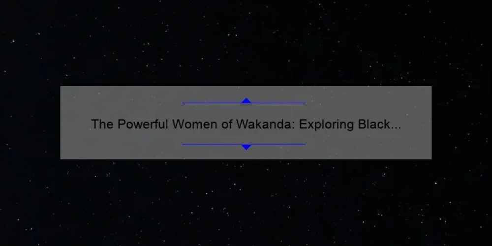 The Powerful Women of Wakanda: Exploring Black Panther's Sisters and Their Names