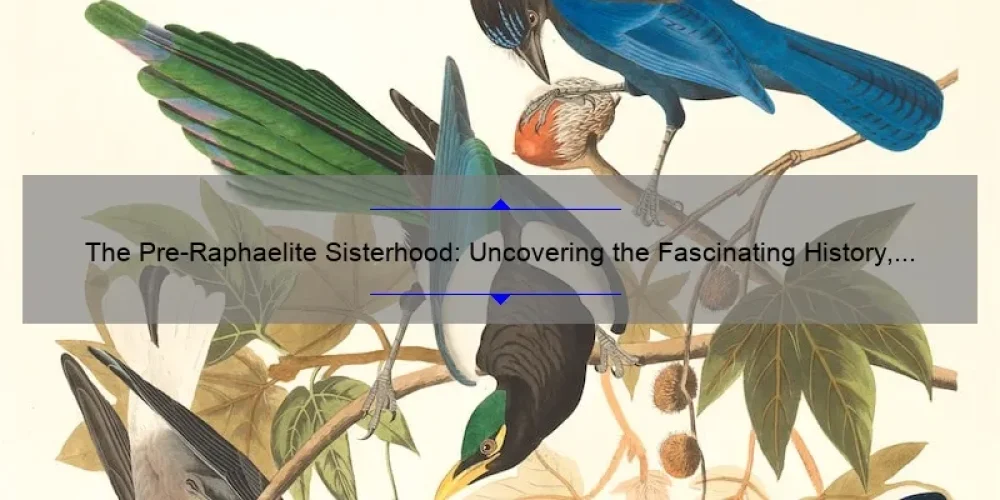 The Pre-Raphaelite Sisterhood: Uncovering the Fascinating History, Art, and Women Behind the Movement [A Comprehensive Guide]