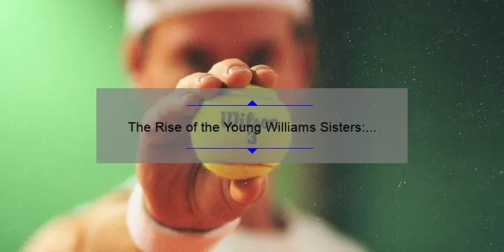 The Rise of the Young Williams Sisters: A Story of Tennis Legends in the Making
