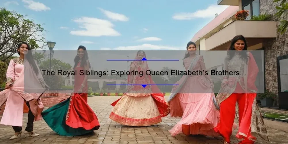 The Royal Siblings: Exploring Queen Elizabeth's Brothers and Sisters