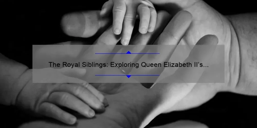 The Royal Siblings: Exploring Queen Elizabeth II's Family Tree