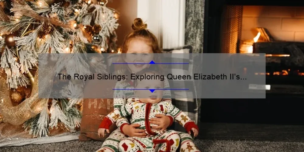 The Royal Siblings: Exploring Queen Elizabeth II's Sisters