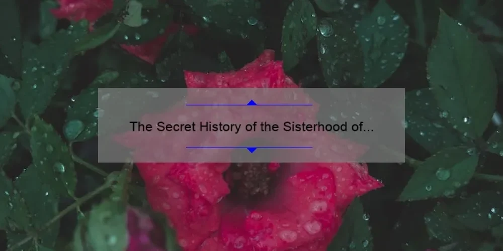 The Secret History of the Sisterhood of the Rose: Uncovering the Mysteries of a Powerful Women's Network