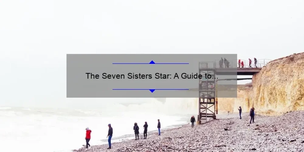 The Seven Sisters Star: A Guide to Understanding the Mythology and Science Behind the Famous Constellation