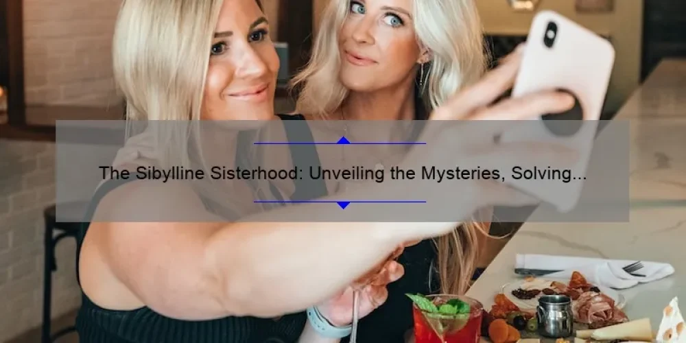 The Sibylline Sisterhood: Unveiling the Mysteries, Solving Problems, and Empowering Women [A Comprehensive Guide]