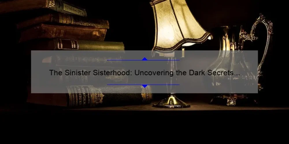 The Sinister Sisterhood: Uncovering the Dark Secrets and Solving the Mysteries [A Must-Read for Thriller Fans]