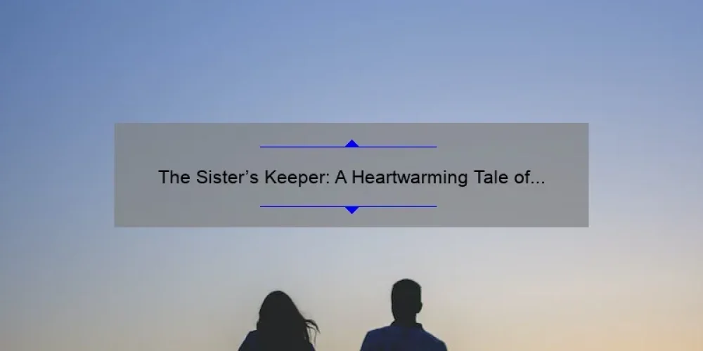 The Sister's Keeper: A Heartwarming Tale of Sibling Love and Sacrifice