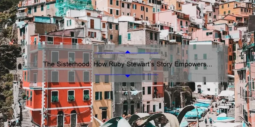 The Sisterhood: How Ruby Stewart’s Story Empowers Women [5 Ways to Join the Movement]
