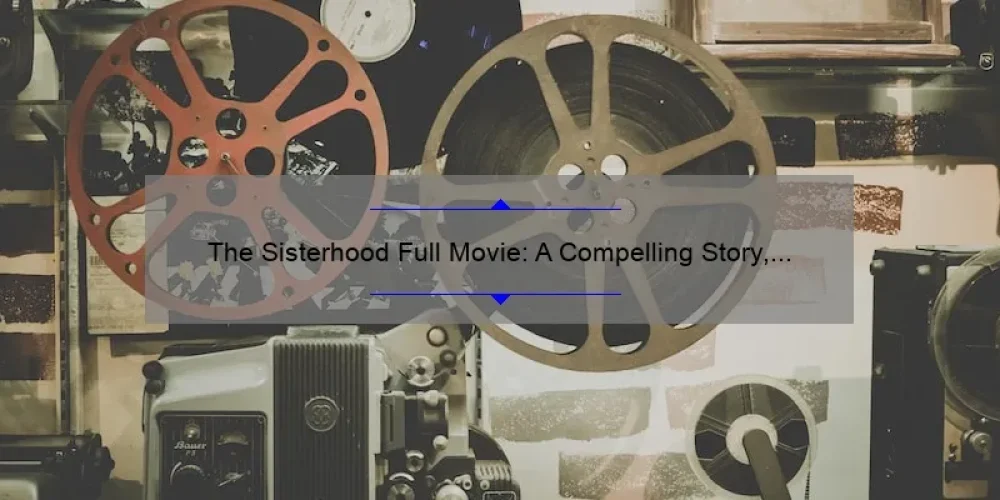 The Sisterhood Full Movie: A Compelling Story, Useful Information, and Surprising Stats [Your Ultimate Guide for Fans and Movie Buffs]