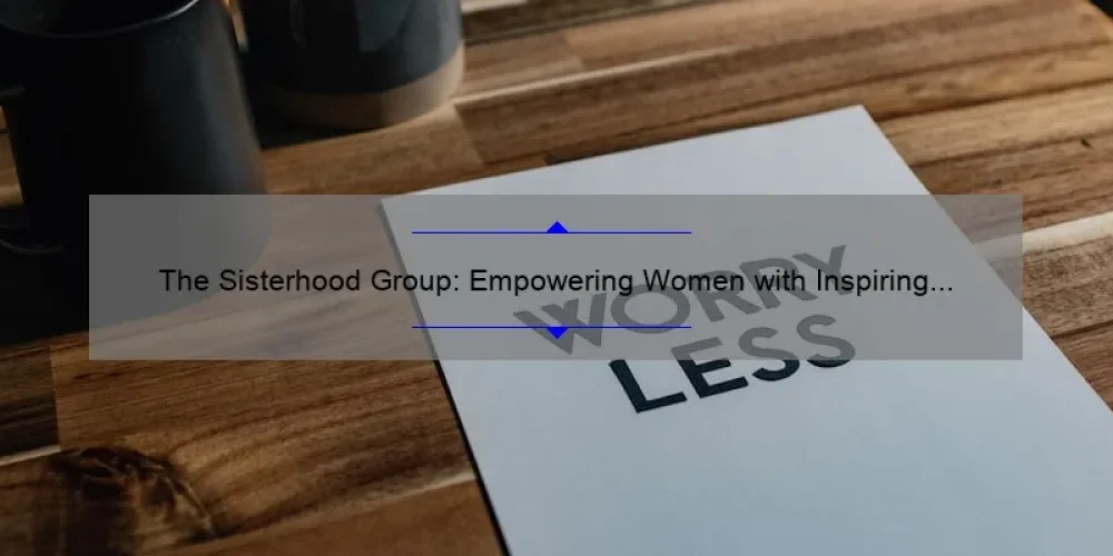 The Sisterhood Group Empowering Women With Inspiring Stories Practical Tips And Eye Opening 