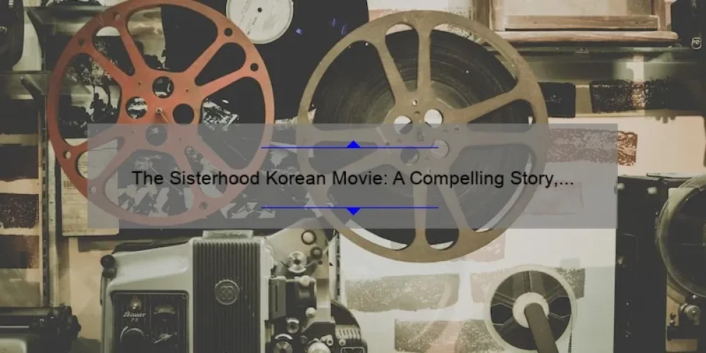 The Sisterhood Korean Movie: A Compelling Story, Essential Information, and Surprising Stats [Your Ultimate Guide for Fans]