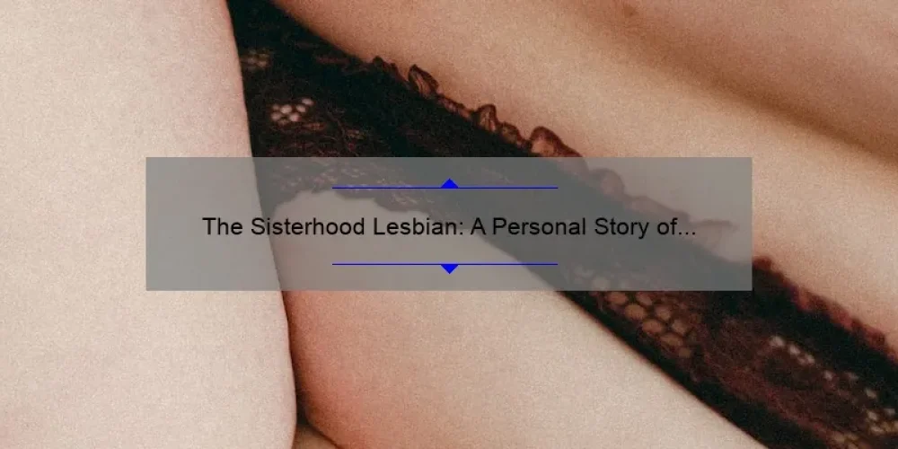 The Sisterhood Lesbian: A Personal Story of Empowerment and Community [5 Tips for Finding Your Own Tribe]