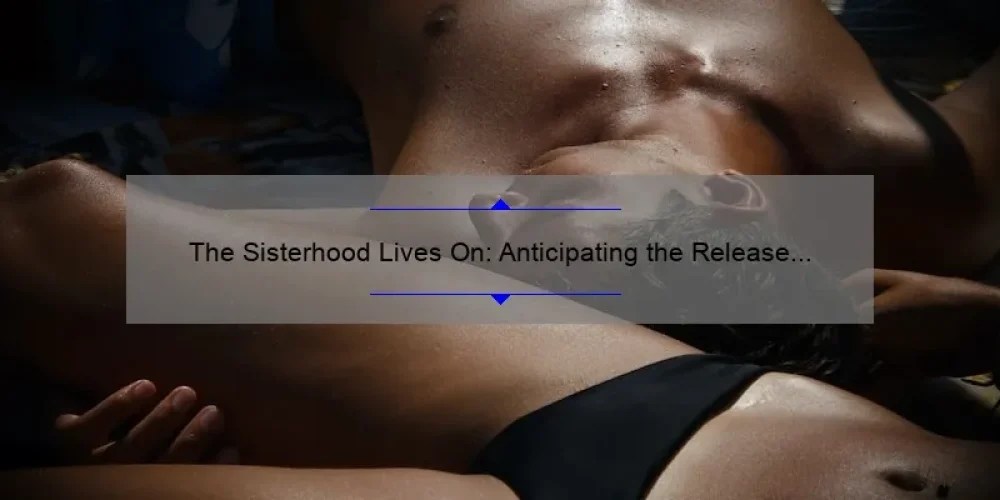 The Sisterhood Lives On: Anticipating the Release of Sisterhood of the Traveling Pants 4