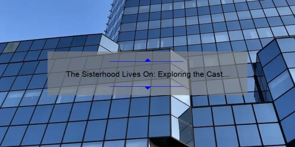 The Sisterhood Lives On: Exploring the Cast of Sisterhood of the Traveling Pants 2
