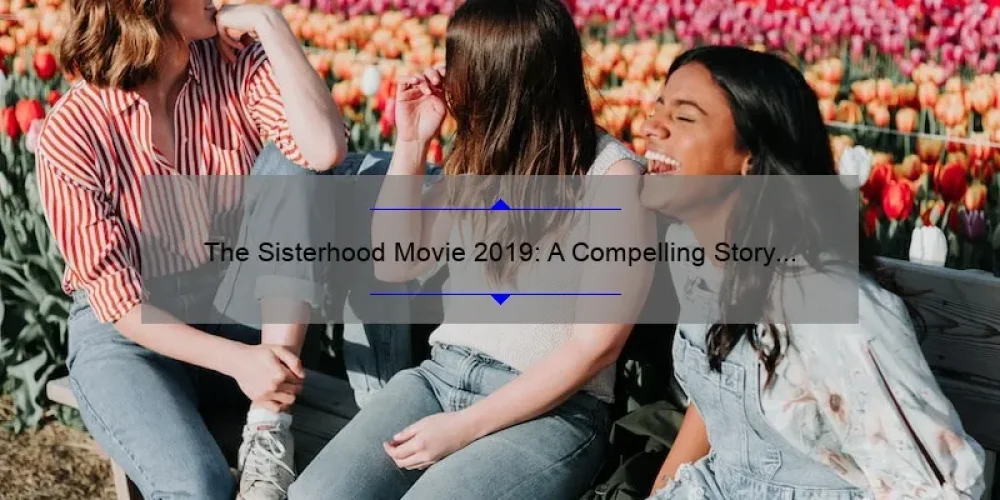 The Sisterhood Movie 2019: A Compelling Story of Friendship [Plus 5 Must-Know Facts and Tips for Fans]