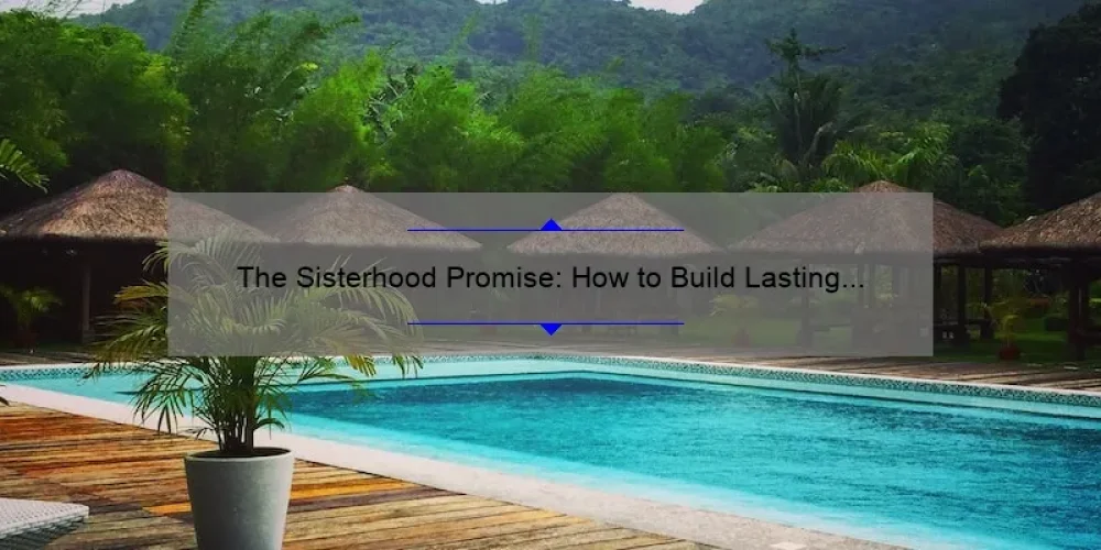 The Sisterhood Promise: How to Build Lasting Connections [A Guide with Real-Life Stories and Stats]