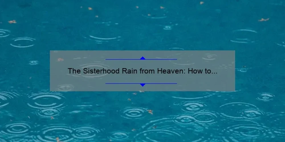 The Sisterhood Rain from Heaven: How to Build Strong Bonds and Find Support [A Personal Story + 5 Statistics]