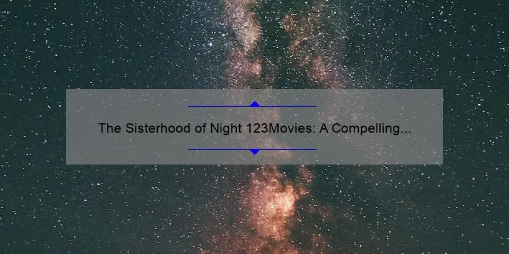 The Sisterhood of Night 123Movies: A Compelling Story, Useful Information, and Surprising Statistics [Your Ultimate Guide]