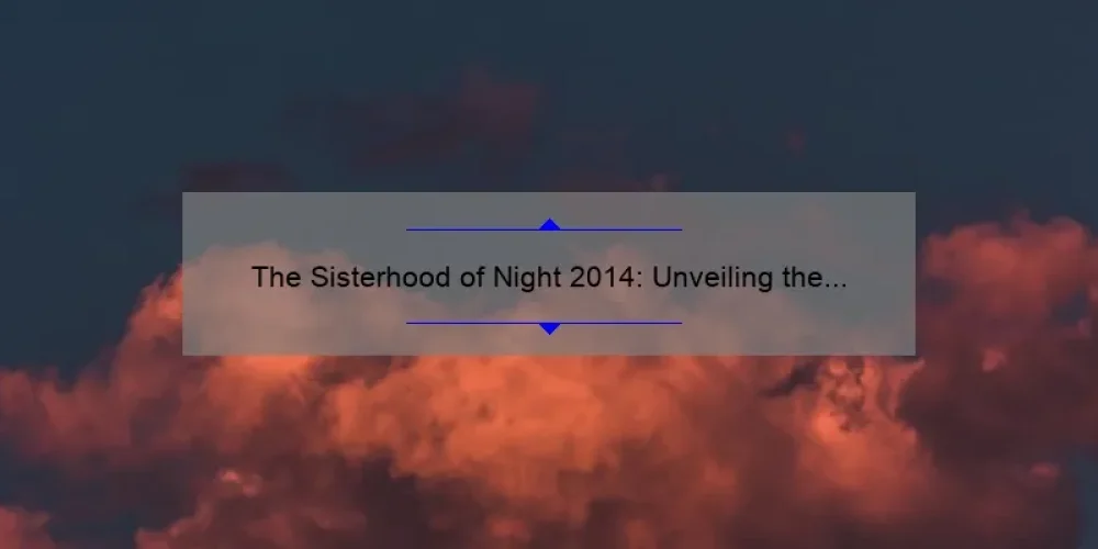 The Sisterhood of Night 2014: Unveiling the Truth Behind the Mysterious Group [Exclusive Story, Stats, and Solutions for Your Curiosity]