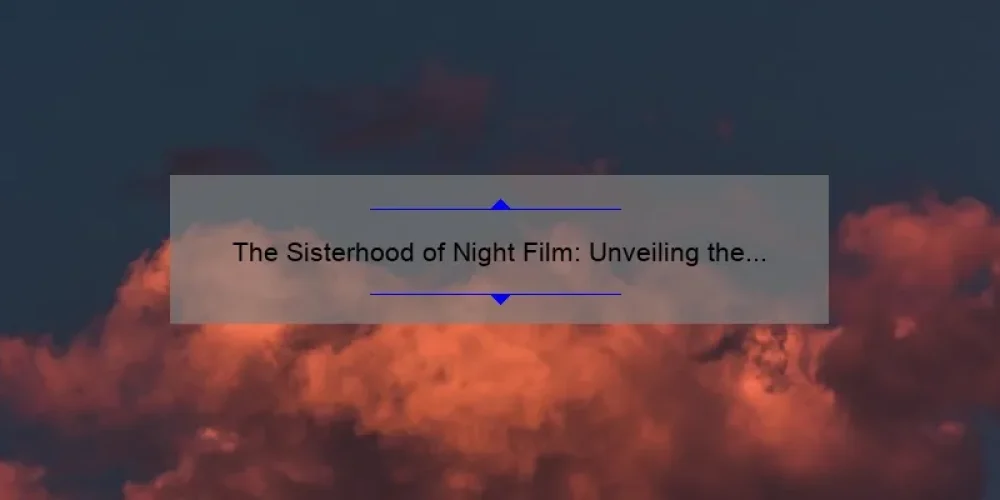 The Sisterhood of Night Film: Unveiling the Mystery, Sharing the Story, and Providing Solutions [With Numbers and Stats] for Our Target Audience