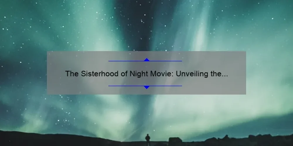 The Sisterhood of Night Movie: Unveiling the Mystery, Sharing the Story, and Providing Useful Insights [With Numbers and Stats] for Fans and Critics Alike